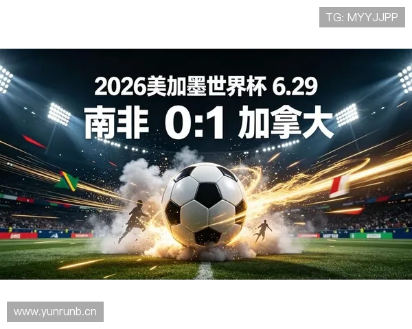南非0-1不敌加拿大:止步2026世界杯32强